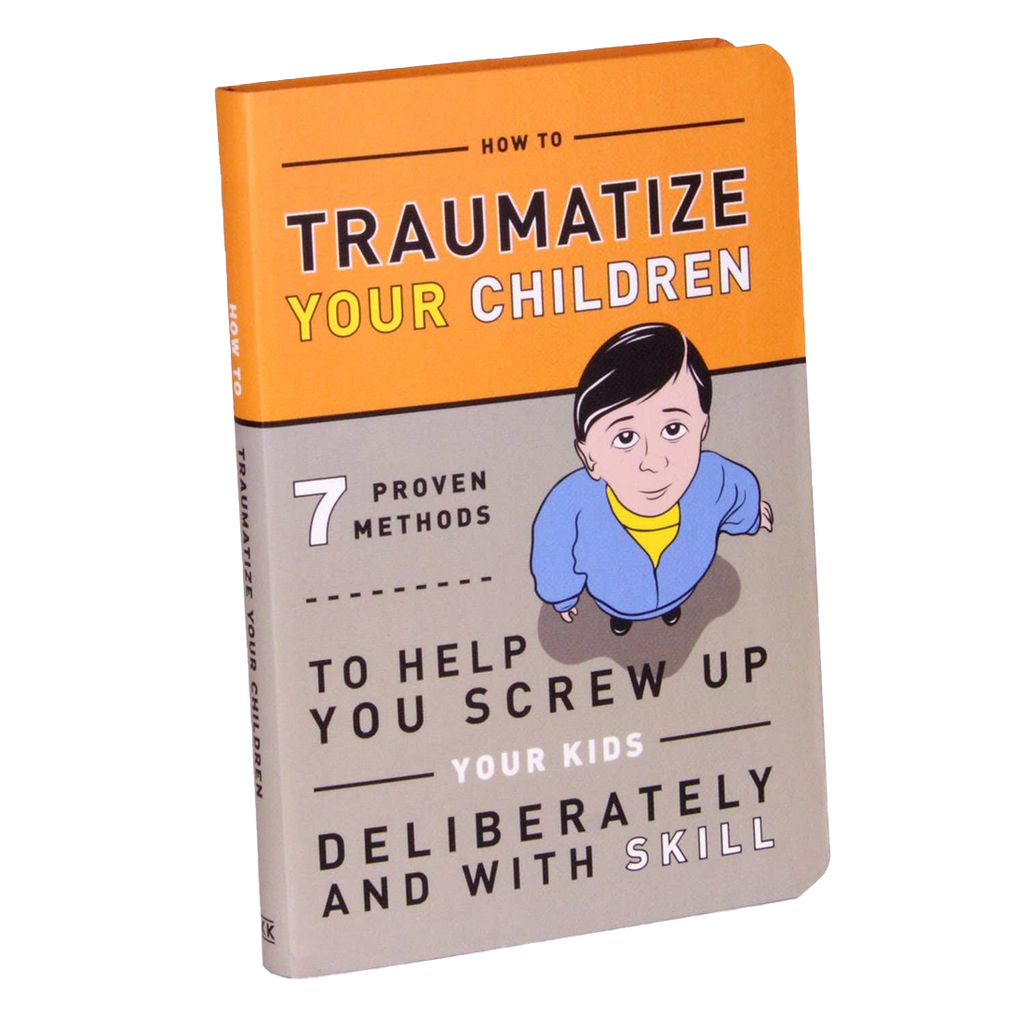 How to Traumatize Your Children: 7 Proven Methods to Help You Screw Up Your Kids Deliberately and with Skill-Book-Dwell Chic