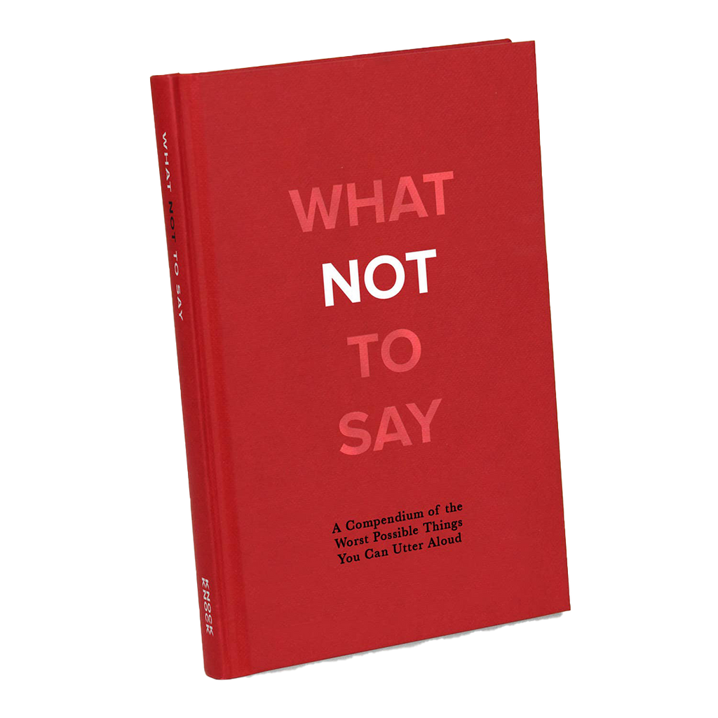 What Not to Say: A Compendium of the Worst Possible Things You Can Utter Aloud-Book-Dwell Chic