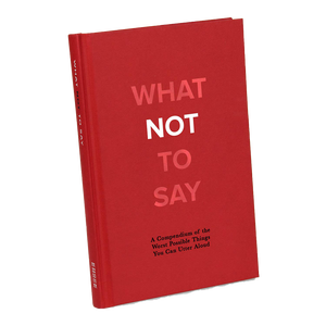 What Not to Say: A Compendium of the Worst Possible Things You Can Utter Aloud-Book-Dwell Chic